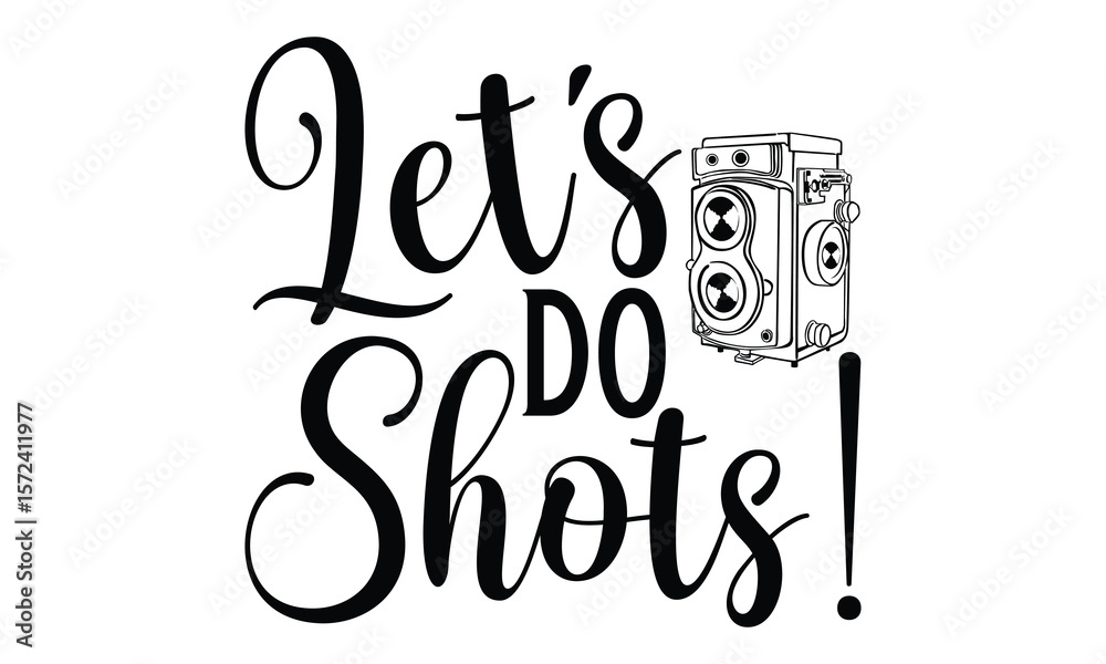 Obraz premium Let’s Do Shots! - Photographer T-Shirt Design. Vector Calligraphy Phrase with Hand Written Typography Style. Graphic Design Element on White Background.