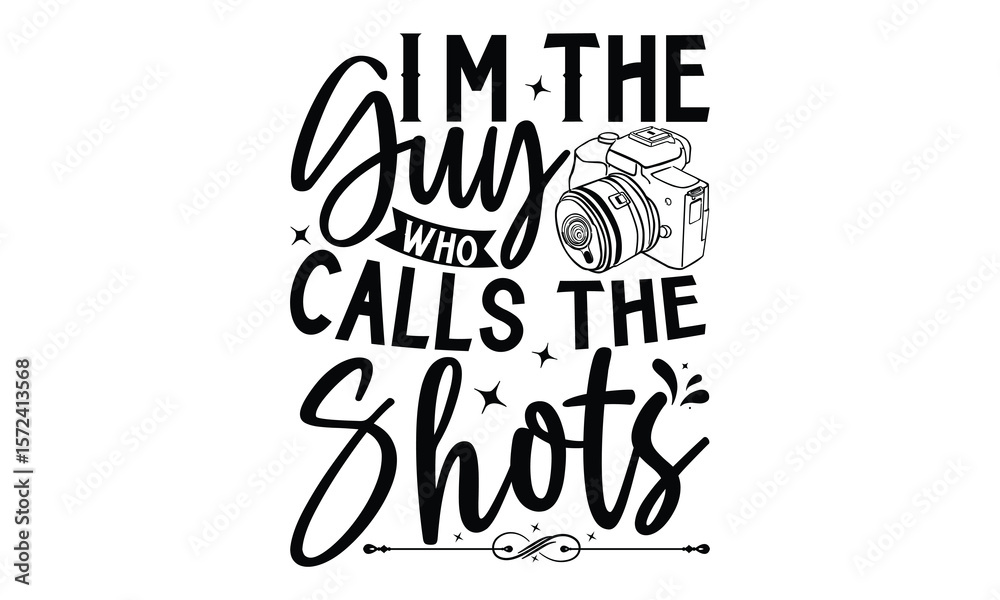Fototapeta premium I’m The Guy Who Calls The Shots - Photographer T-Shirt Design with Hand Drawn Lettering Phrase. Isolated on White Background. Calligraphy Graphic Design Typography Element. Hand Written Vector Sign.
