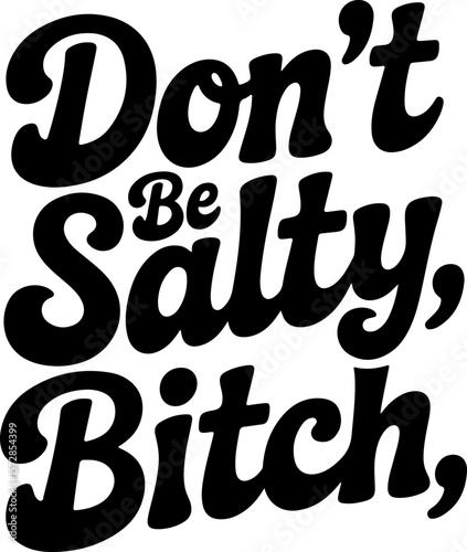 Black text saying Dont Be Salty Bitch in a retro wavy font lettering typography