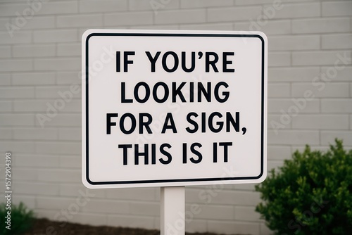 Sign displaying if you're looking for a sign, this is it message