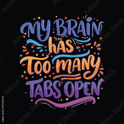 My Brain Has Too Many Tabs Open - Colorful Funny Quote Typography