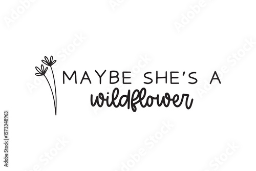 Maybe She’s a Wildflower – Feminine and Free Quote Art Design