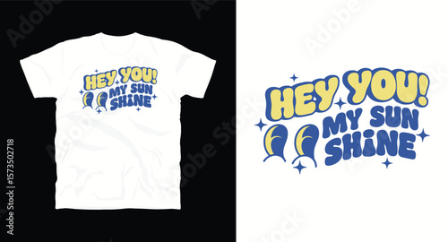 Hey you, My sun shine typography t-shirt design print