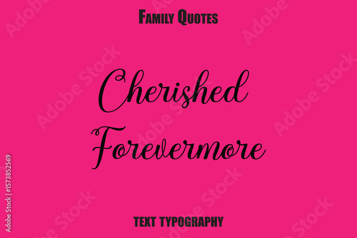 Cherished Forevermore Family Family text typography Saying
