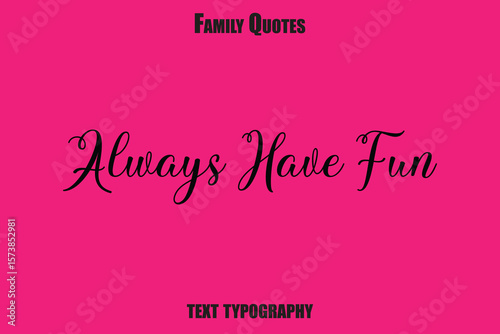 Always Have Fun Family text typography Saying