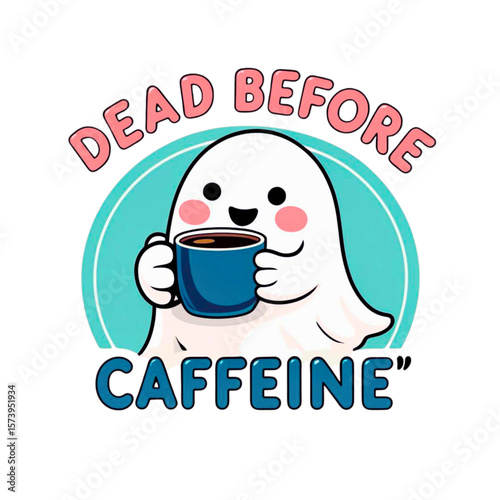 Cute ghost holding a cup of coffee with text dead before caffeine