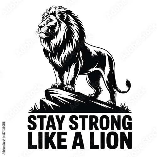 Black and white vector silhouette of a majestic lion standing on rocky outcrop with motivational phrase stay strong like a lion