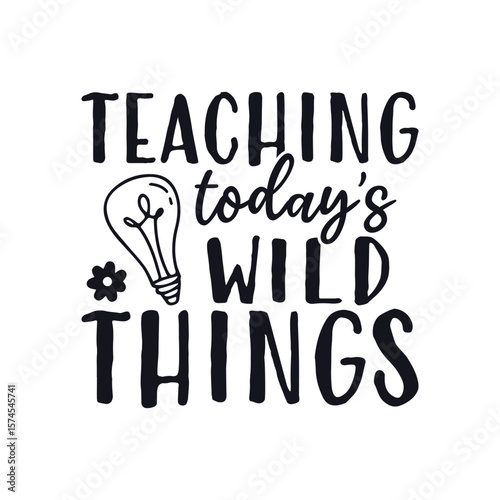 Teaching today's wild things teacher life , Happy Teachers Day Sayings SVG