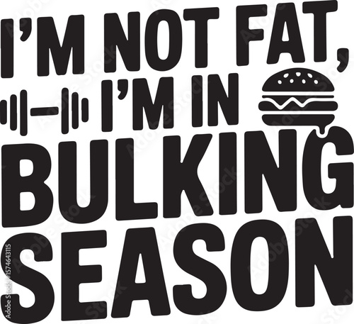 I’m Not Fat, I’m in Bulking Season – Funny Fitness Typography.