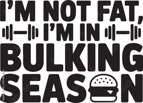 I’m Not Fat, I’m in Bulking Season – Funny Fitness Typography.