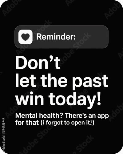 Phone app notification reads “Don’t Let the Past Win Today!” with caption “Mental Health? There’s an App for That (I Forgot to Open It)” on black background, tech meets therapy humor.