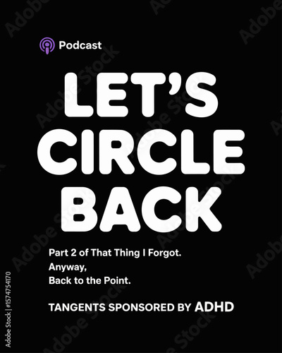 Fake podcast logo “Let’s Circle Back” with episode titles like “Part 2 of That Thing I Forgot,” captioned “Tangents Sponsored by ADHD” on black background, podcast-style humor.
