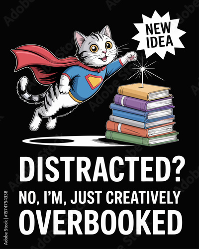 Cat in superhero cape leaping at “New Idea” laser pointer, unfinished projects behind. Caption: “Distracted? No, I’m Just Creatively Overbooked” on black background.