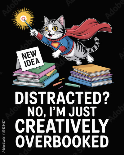 Cat in superhero cape leaping at “New Idea” laser pointer, unfinished projects behind. Caption: “Distracted? No, I’m Just Creatively Overbooked” on black background.