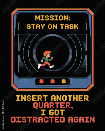 Arcade screen reading “Mission: Stay on Task” with player running in circles. Caption: “Insert Another Quarter, I Got Distracted Again” in pixel font on black background.