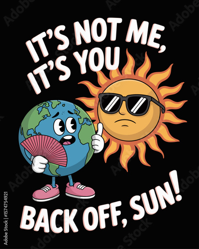 Earth nervously fanning in front of blazing sun with shades. Caption: “It’s Not Me, It’s You – Back Off, Sun!” in sarcastic rom-com font on black background.