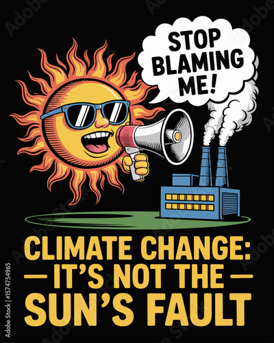 Sun yelling “Stop Blaming Me!” at factory using megaphone. Caption: “Climate Change: It’s Not the Sun’s Fault” in comic bold font on black background.