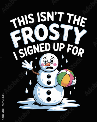 Confused snowman in a puddle holding beach ball. Caption: “This Isn’t the Frosty I Signed Up For” in melting letters on black background.