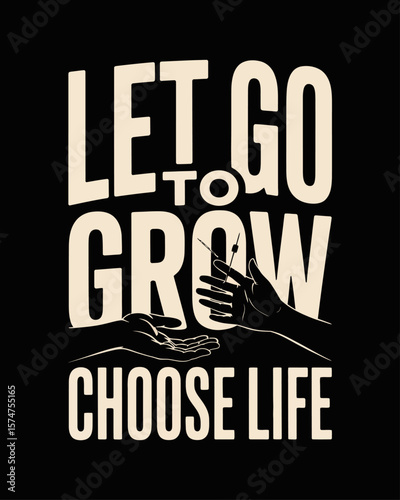 Two hands: one drops needle, one reaches for light. Caption: “Let Go to Grow – Choose Life” in bold font on black background.