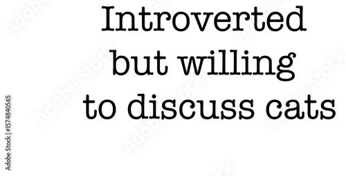 Simple printed text that says “Introverted but willing to discuss cats” in all caps. Clean, minimalist design with subtle humor — perfect for t-shirts, mugs, and digital stickers