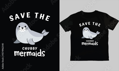 Funny "Save the Chubby Mermaids" T-Shirt Design – Cute Seal Graphic for Ocean Merch, Body Positive Humor, Vector for Apparel
