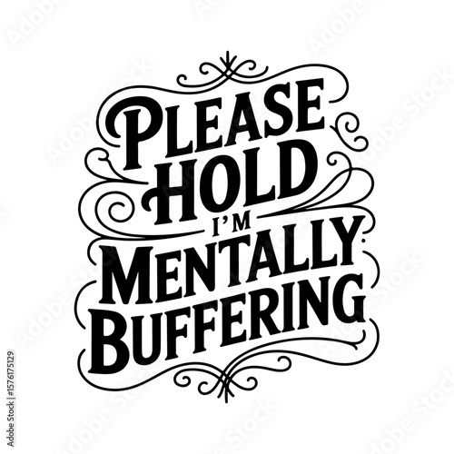 Please Hold I'm Mentally Buffering. Vector Design Isolated on White Background