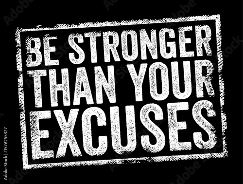 Be stronger than your excuses - motivational phrase that encourages individuals to overcome their own rationalizations for not taking action, text concept stamp