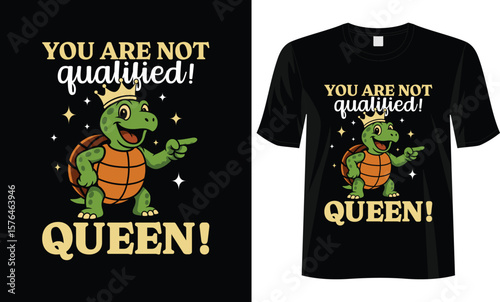 Funny Queen Quote T-Shirt You Are Not Qualified Turtle Wearing Crown