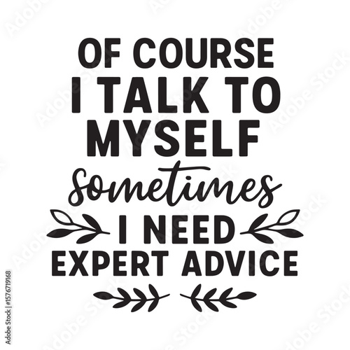 Of Course I Talk to Myself Sometimes