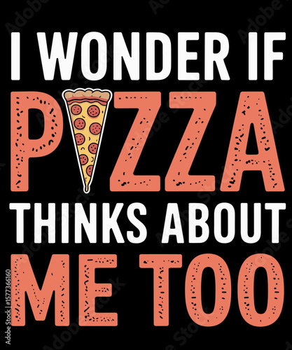I Wonder If Pizza Thinks About Me Too Funny Dough Crust