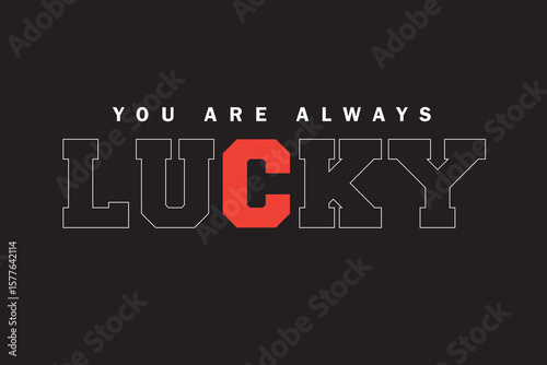 You Are Always Lucky Typography T Shirt Design, Inspirational Typography T Shirt Design, New Typography T Shirt Design, Modern, Unique Typography T Shirt Design, T Shirt Design Vector For Print.