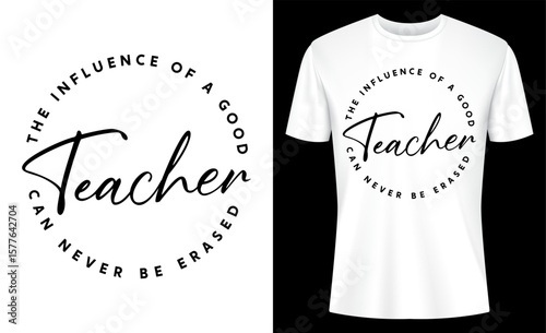 The Influence Of A Good Teacher Can Never Be Erased Teacher Appreciation T-shirt Design