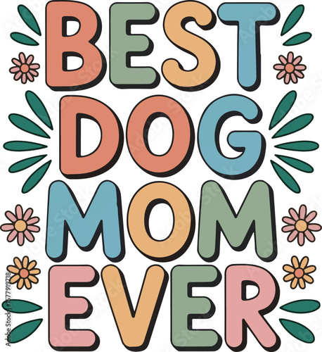 Best Dog Mom Ever text with flowers and leaves in retro style pet owner dog lover
