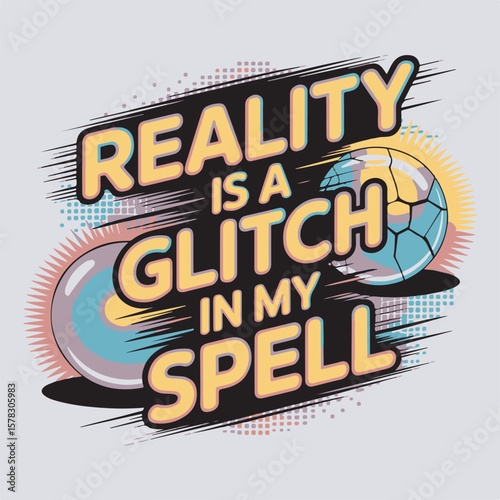 Whimsical artwork of the phrase reality is a glitch in my spell with graphic spheres and abstract design elements.