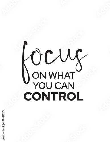 Focus On What You Can Control - Mindfulness Quote. A powerful quote promoting a mindful approach to life, emphasizing the importance of focusing energy on controllable aspects