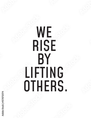 We Rise By Lifting Others - Inspirational Quote. A powerful quote promoting community and mutual support, highlighting how helping others is a path to personal and collective growth