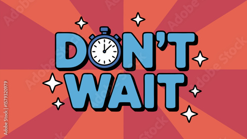 Motivational Time Management Concept: Eye-Catching Image with Prompt to Act Quickly, Don't Wait