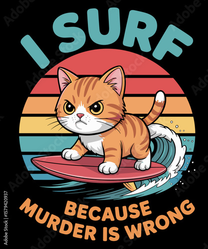Cat Kitten I Surf Because Murder is Wrong