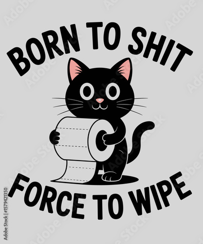 Born To Sht Forced To Wipe Meme Funny Humor