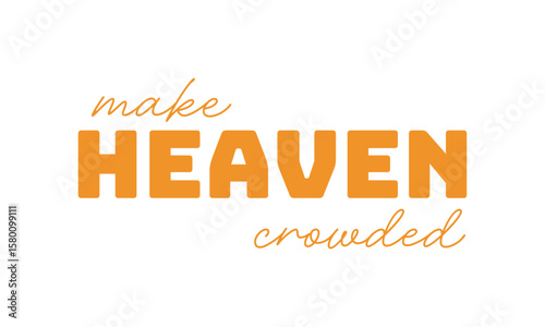 Make heaven crowded. Christian Typography. Faith Quote and Bible Verse	