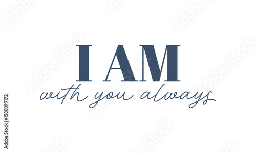 I Am With You Always. Christian Typography. Faith Quote and Bible Verse	
