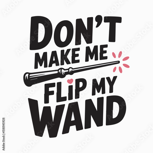 Humorous magical text design emphasizing don't make me flip my wand for a funny and witty statement