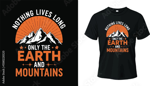 T-shirt design with the words "NOTHING LIVES LONG ONLY THE EARTH AND MOUNTAINS"