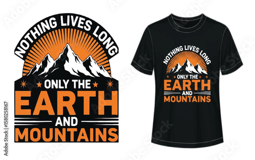 T-shirt design with text "NOTHING LIVES LONG ONLY THE EARTH AND MOUNTAINS"
