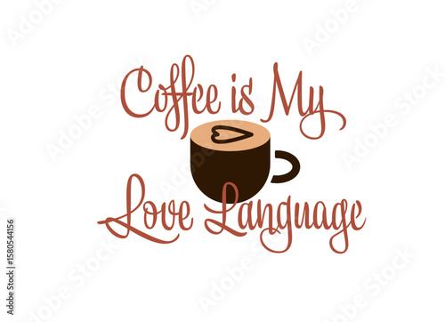 Cup of coffee with heart-shaped latte art and handwritten text “Coffee is my love language