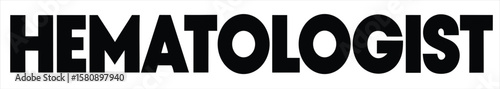 The bold, black word hematologist stands out prominently against a clean white background, representing a medical specialist in blood disorders. Ideal for use in hospital signage, healthcare apps