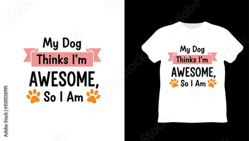 My Dog Thinks I'm Awesome Funny Pet Lover T Shirt Design