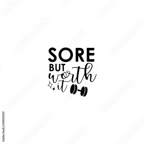 Sore But Worth It: A bold statement, beautifully rendered with elegant typography, serves as a motivational emblem for fitness enthusiasts. Expressing the essence of hard work and rewarding results.