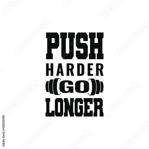 Motivational Fitness Text: Bold typography in a minimalist design, PUSH HARDER (GO) LONGER commands dedication, resilience, and the power of pushing personal limits. Perfect for fitness.