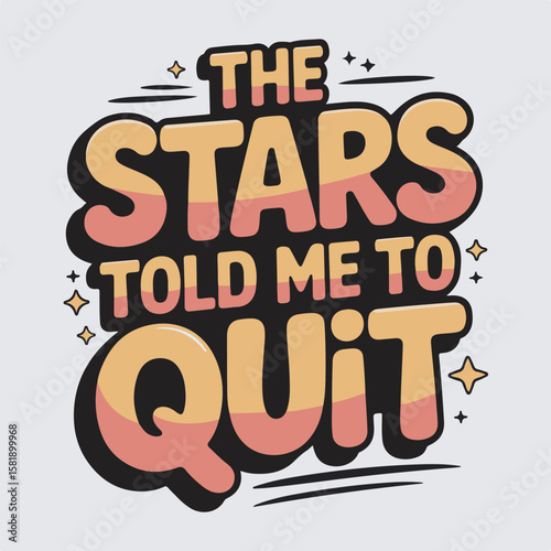 Playful typographic artwork featuring the phrase the stars told me to quit a motivational design for inspiration.
